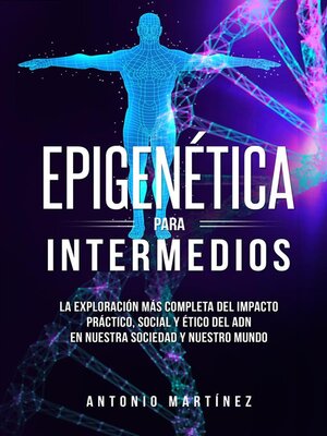 cover image of Epigenética para intermedios. La exploración más completa del impacto práctico, social y ético del ADN en nuestra sociedad y nuestro mundo